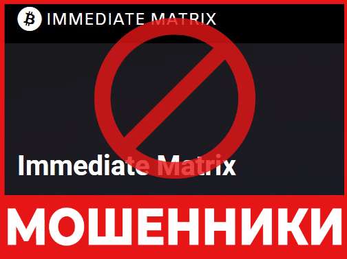 Брокер-мошенник ImmediateMatrix – обзор, отзывы, схема обмана